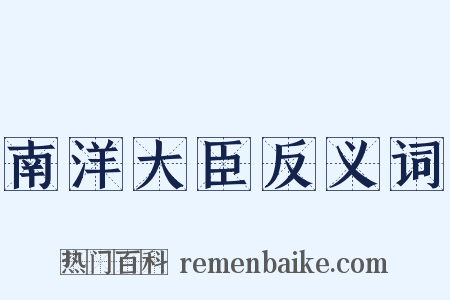 南洋大臣反义词是什么意思的图片